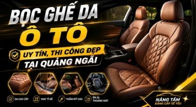 Bọc ghế da ô tô uy tín, thi công đẹp tại Quảng Ngãi
