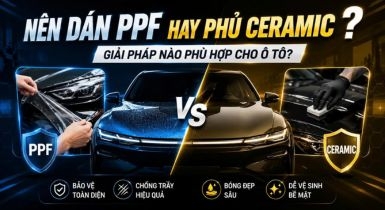 Nên dán PPF hay phủ ceramic? Giải pháp nào phù hợp cho ô tô?